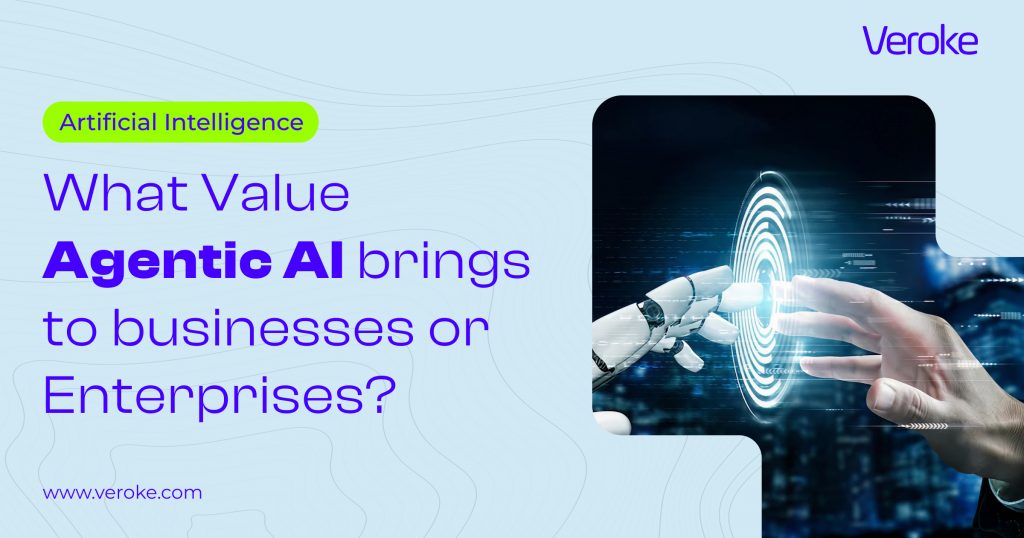 What Value Agentic AI brings to businesses or Enterprises